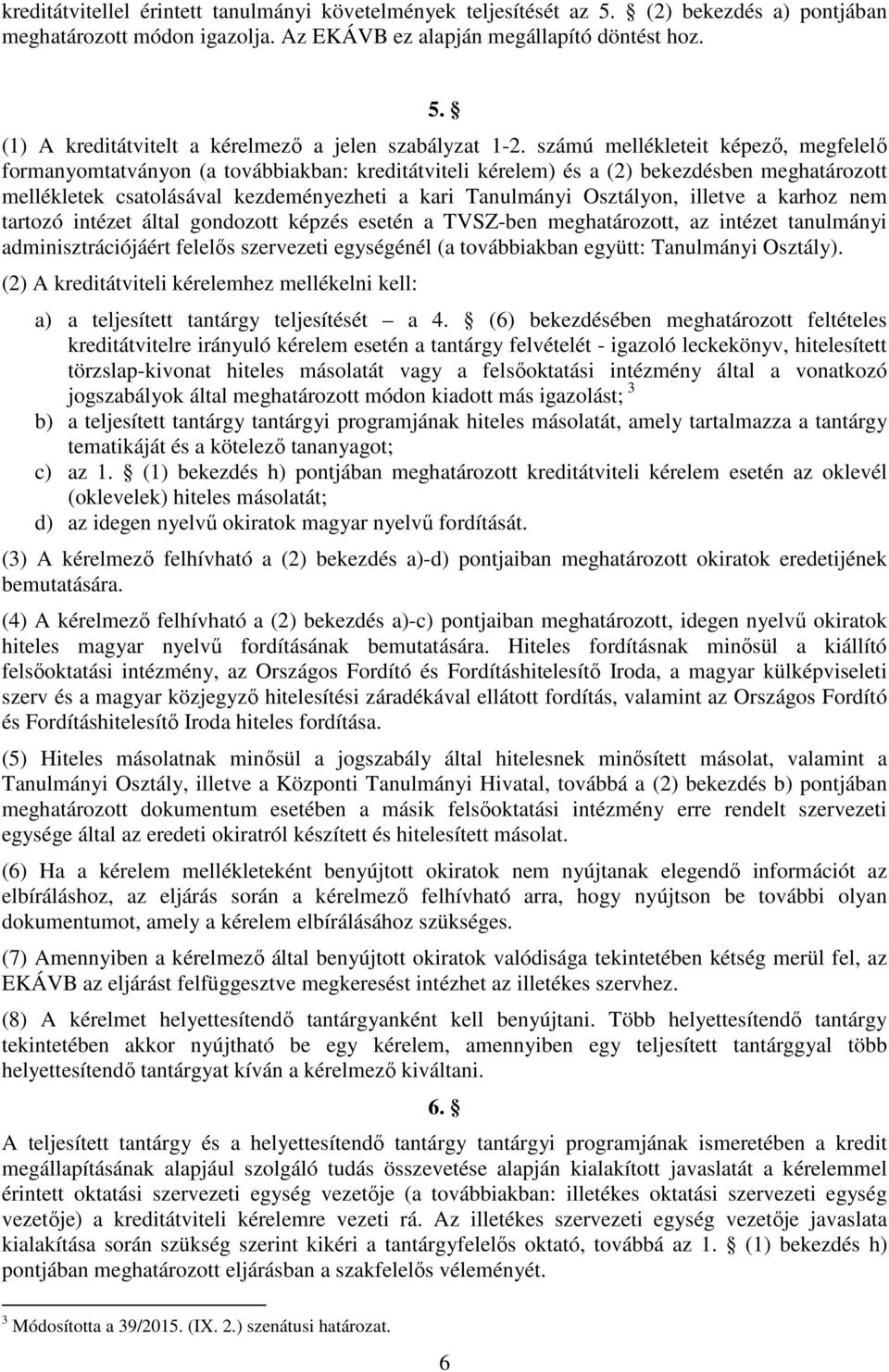 Osztályon, illetve a karhoz nem tartozó intézet által gondozott képzés esetén a TVSZ-ben meghatározott, az intézet tanulmányi adminisztrációjáért felelős szervezeti egységénél (a továbbiakban együtt: