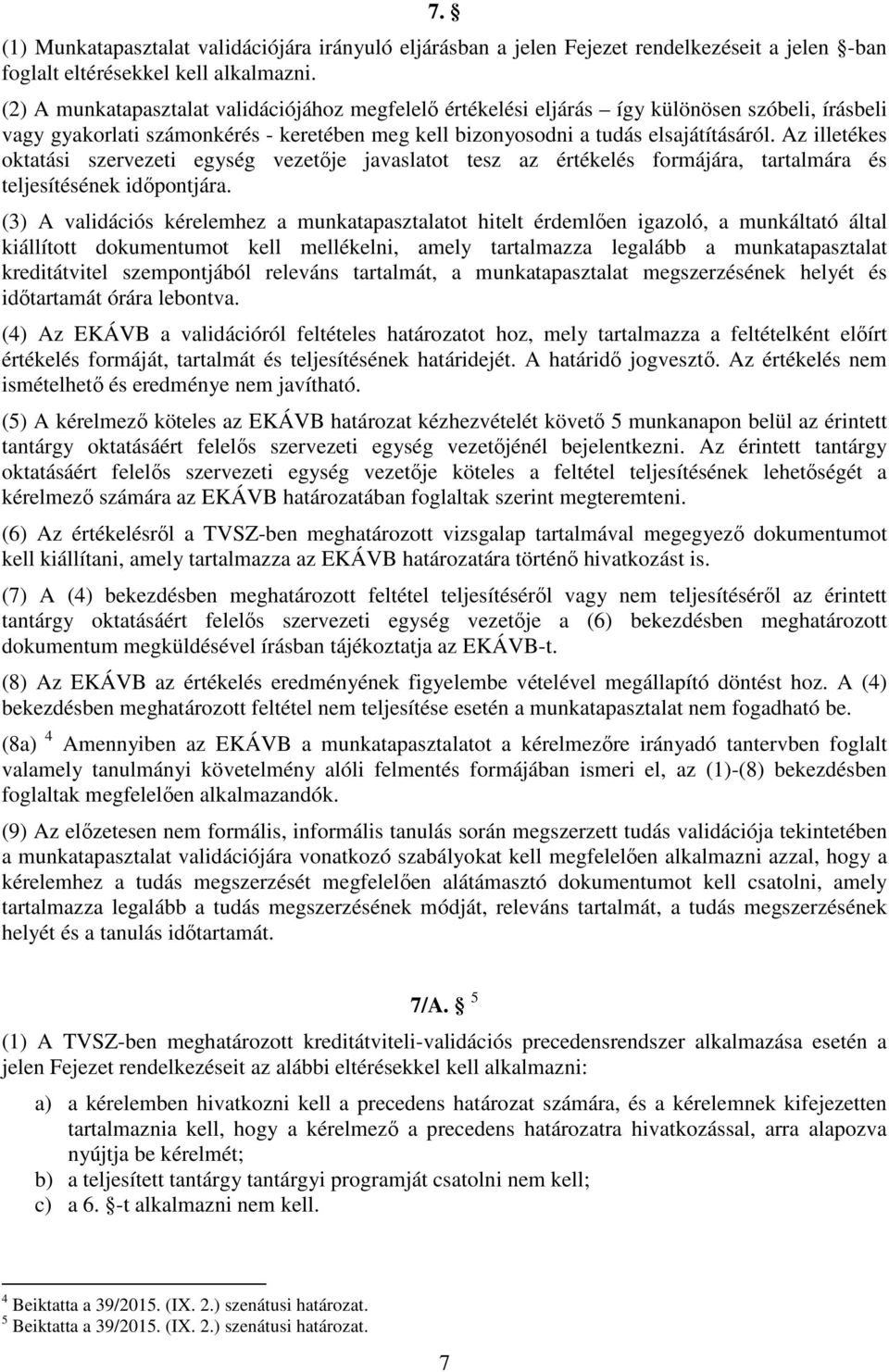 Az illetékes oktatási szervezeti egység vezetője javaslatot tesz az értékelés formájára, tartalmára és teljesítésének időpontjára.