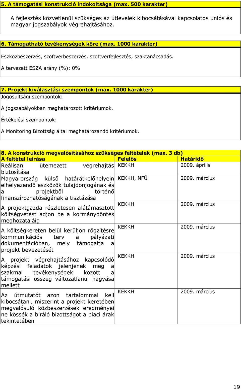 Projekt kiválasztási szempontok ( 1000 karakter) Jogosultsági szempontok: A jogszabályokban meghatározott kritériumok. Értékelési szempontok: A Monitoring Bizottság által meghatározandó kritériumok.