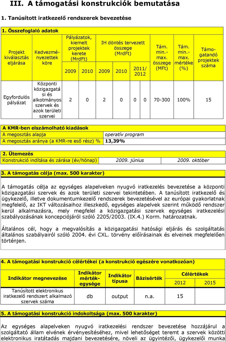 pályázat Központi közigazgatá si és alkotmányos szervek és azok területi szervei 2 0 2 0 0 0 70-300 100% 15 A KMR-ben elszámolható kiadások A megosztás alapja operatív program A megosztás aránya (a