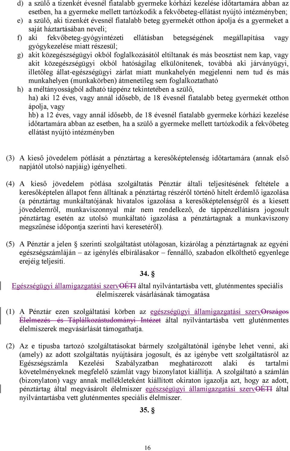 g) akit közegészségügyi okból foglalkozásától eltiltanak és más beosztást nem kap, vagy akit közegészségügyi okból hatóságilag elkülönítenek, továbbá aki járványügyi, illetőleg állat-egészségügyi