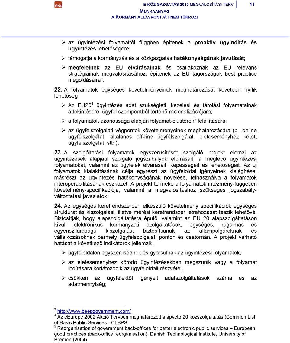 A folyamatok egységes követelményeinek meghatározását követően nyílik lehetőség Az EU20 4 ügyintézés adat szükségleti, kezelési és tárolási folyamatainak áttekintésére, ügyfél szempontból történő