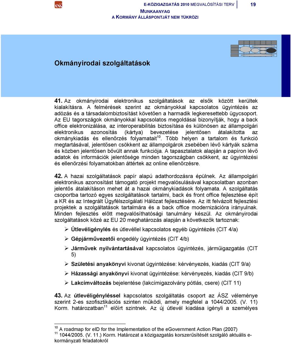 Az EU tagországok okmányokkal kapcsolatos megoldásai bizonyítják, hogy a back office elektronizálása, az interoperabilitás biztosítása és különösen az állampolgári elektronikus azonosítás (kártya)