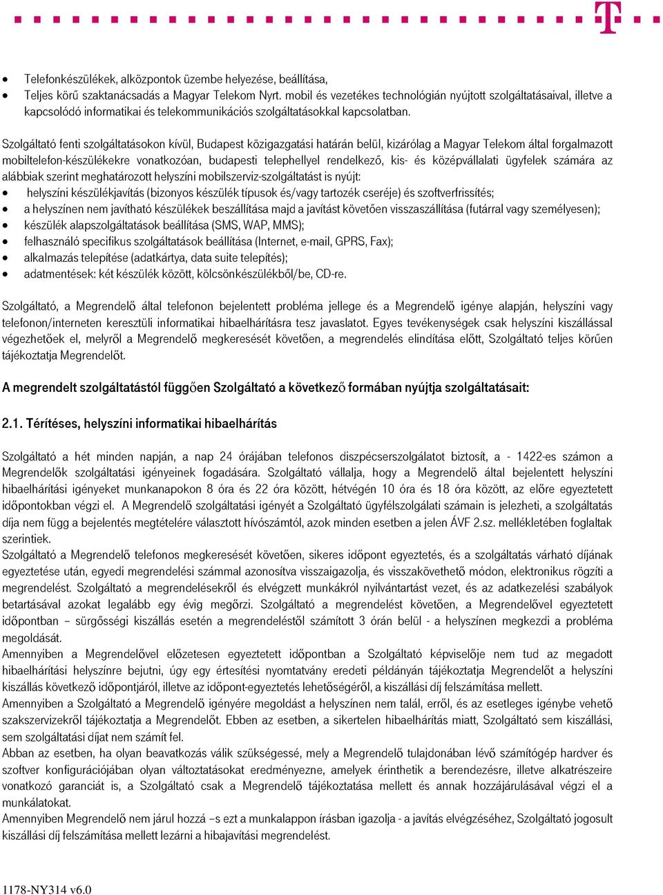 Szolgáltató fenti szolgáltatásokon kívül, Budapest közigazgatási határán belül, kizárólag a Magyar Telekom által forgalmazott mobiltelefon-készülékekre vonatkozóan, budapesti telephellyel rendelkező,