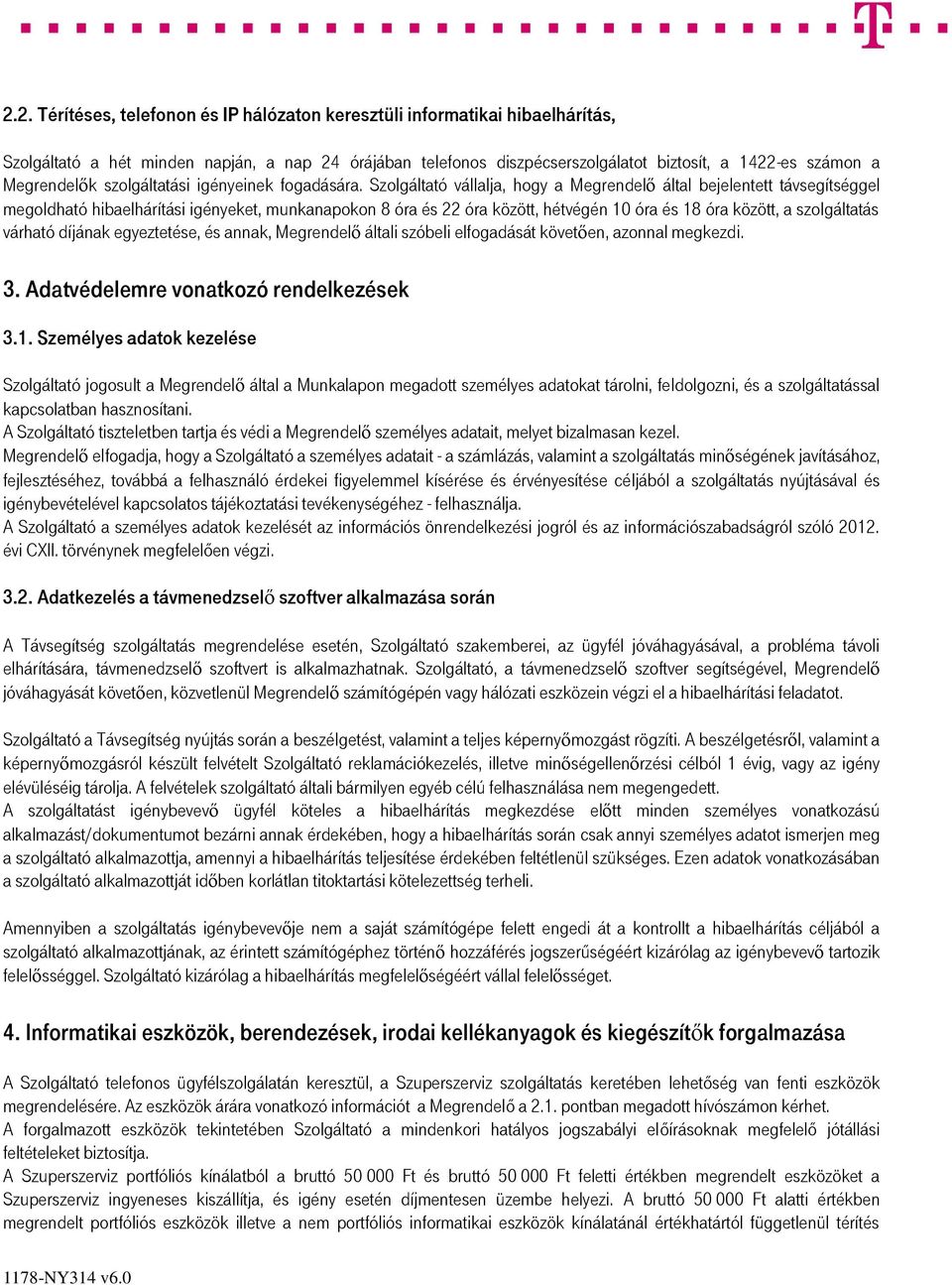 Szolgáltató vállalja, hogy a Megrendelő által bejelentett távsegítséggel megoldható hibaelhárítási igényeket, munkanapokon 8 óra és 22 óra között, hétvégén 10 óra és 18 óra között, a szolgáltatás