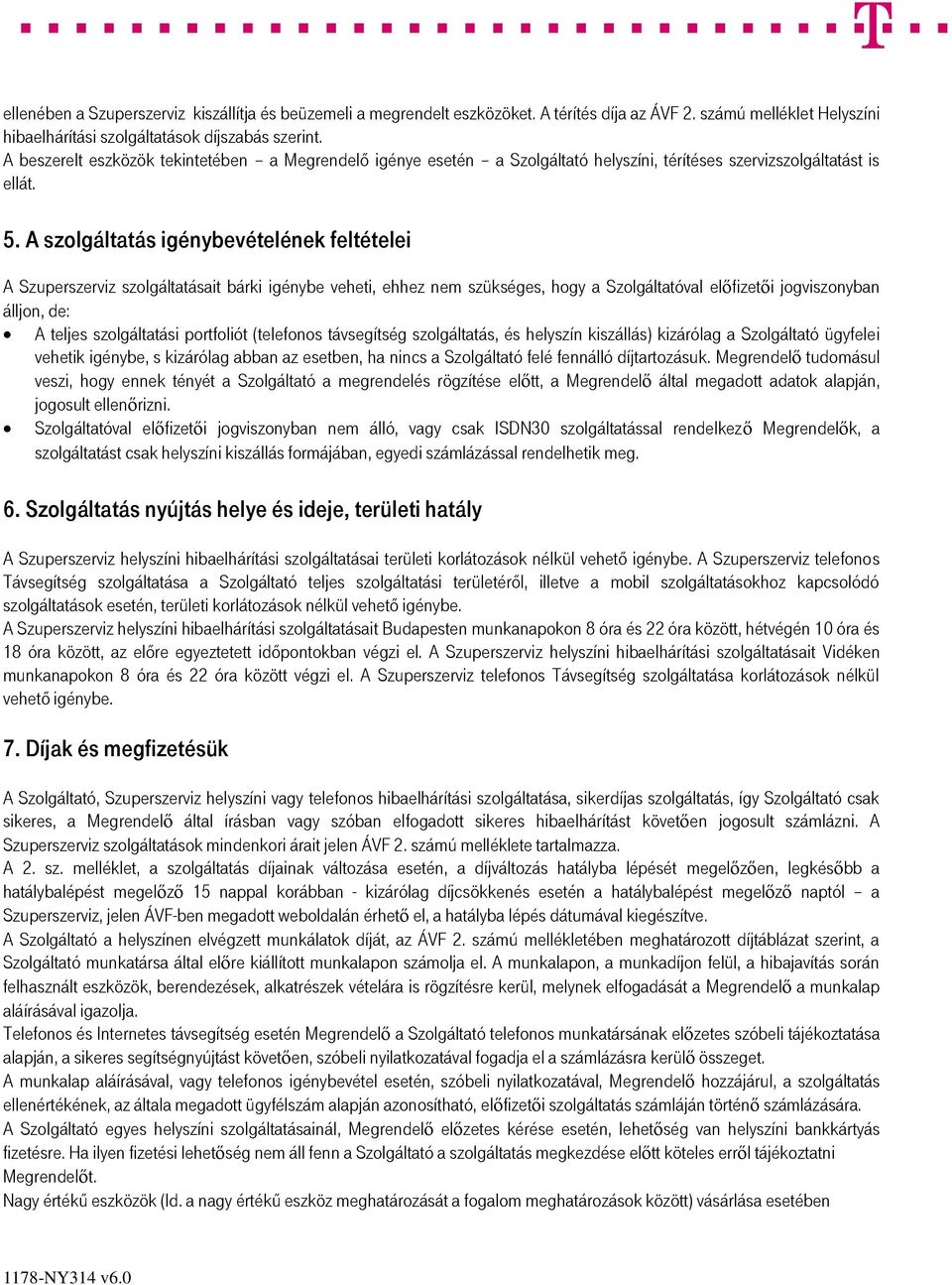 A szolgáltatás igénybevételének feltételei A Szuperszerviz szolgáltatásait bárki igénybe veheti, ehhez nem szükséges, hogy a Szolgáltatóval előfizetői jogviszonyban álljon, de: A teljes szolgáltatási