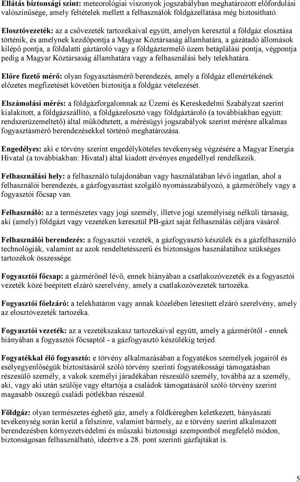 földalatti gáztároló vagy a földgáztermelı üzem betáplálási pontja, végpontja pedig a Magyar Köztársaság államhatára vagy a felhasználási hely telekhatára.