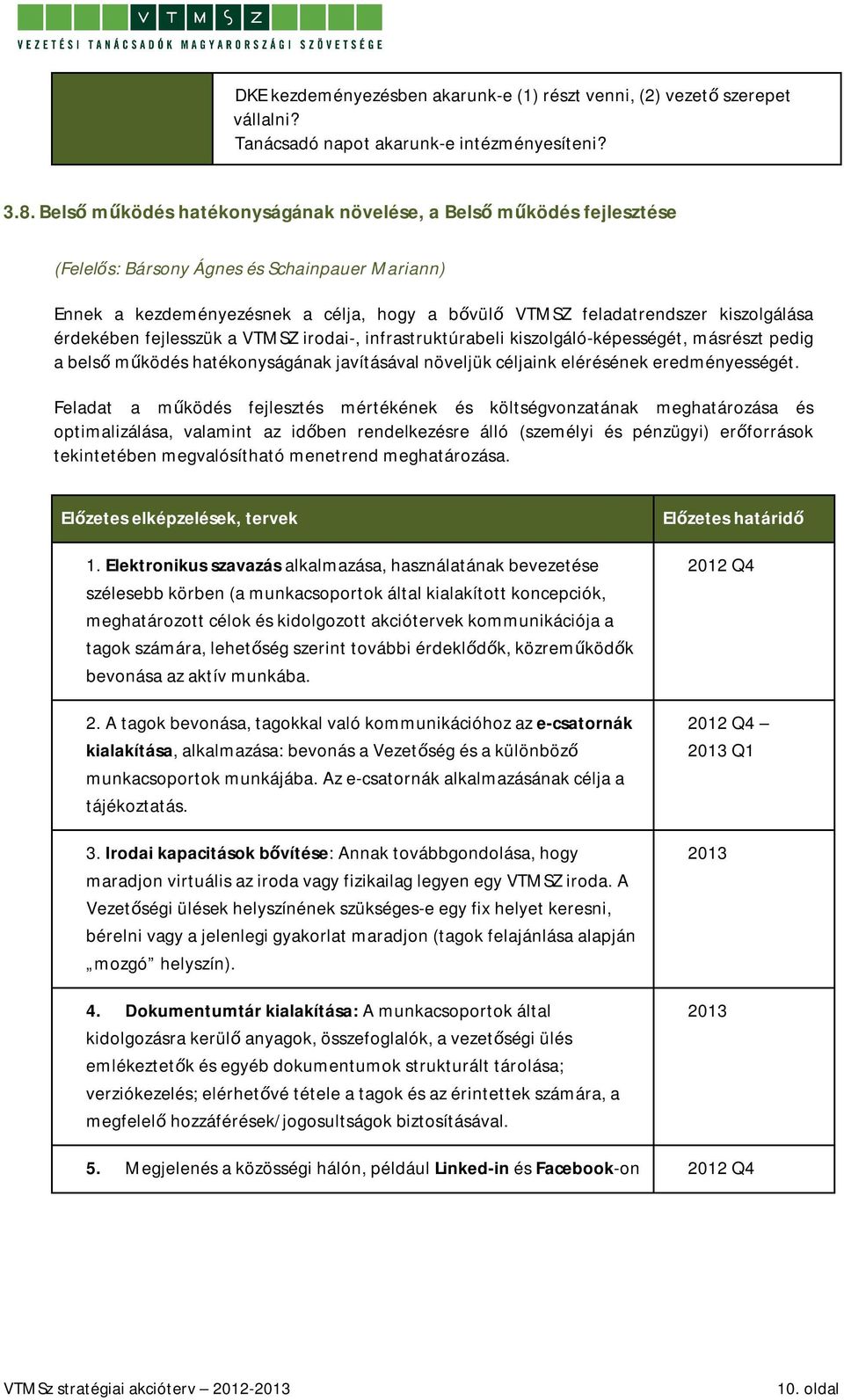 érdekében fejlesszük a VTMSZ irodai-, infrastruktúrabeli kiszolgáló-képességét, másrészt pedig a belső működés hatékonyságának javításával növeljük céljaink elérésének eredményességét.