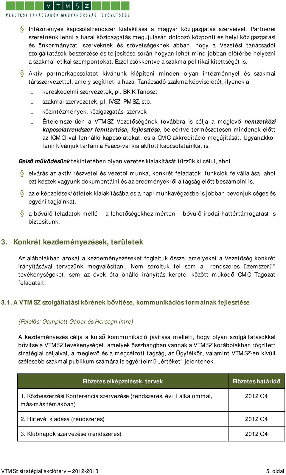 beszerzése és teljesítése során hogyan lehet mind jobban előtérbe helyezni a szakmai-etikai szempontokat. Ezzel csökkentve a szakma politikai kitettségét is.