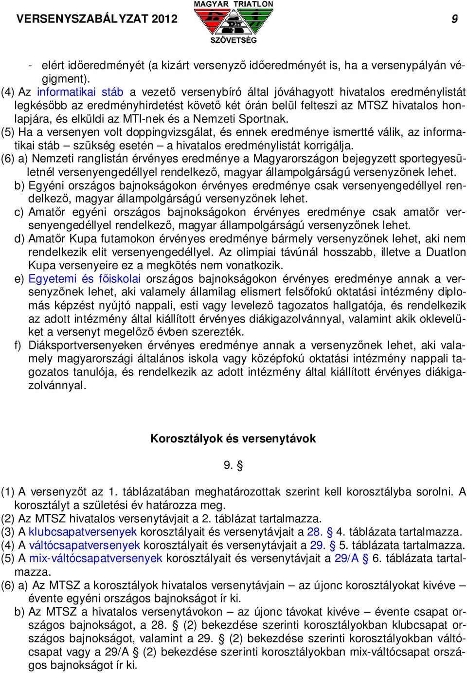 MTI-nek és a Nemzeti Sportnak. (5) Ha a versenyen volt doppingvizsgálat, és ennek eredménye ismertté válik, az informatikai stáb szükség esetén a hivatalos eredménylistát korrigálja.