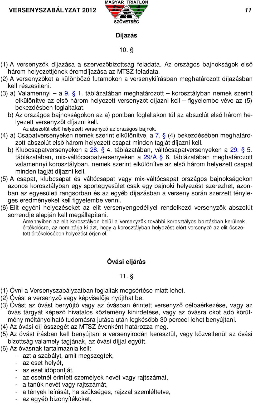 táblázatában meghatározott korosztályban nemek szerint elkülönítve az első három helyezett versenyzőt díjazni kell figyelembe véve az (5) bekezdésben foglaltakat.