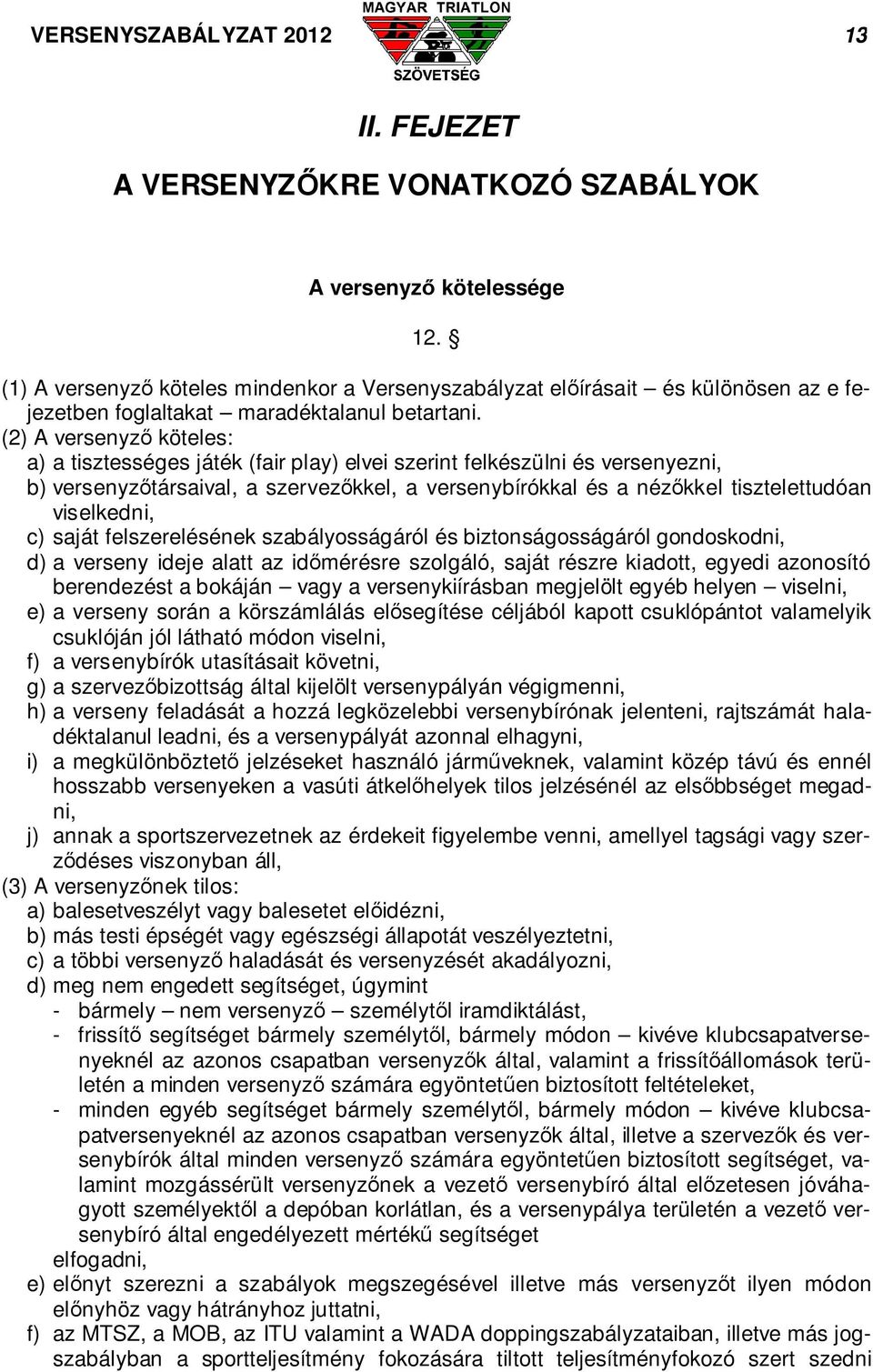 (2) A versenyző köteles: a) a tisztességes játék (fair play) elvei szerint felkészülni és versenyezni, b) versenyzőtársaival, a szervezőkkel, a versenybírókkal és a nézőkkel tisztelettudóan