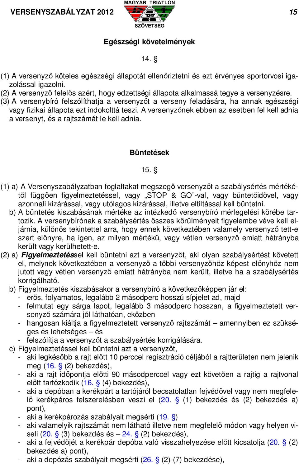 (3) A versenybíró felszólíthatja a versenyzőt a verseny feladására, ha annak egészségi vagy fizikai állapota ezt indokolttá teszi.