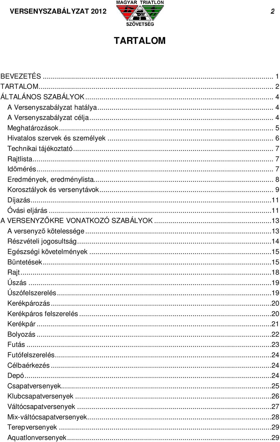 ..11 A VERSENYZŐKRE VONATKOZÓ SZABÁLYOK...13 A versenyző kötelessége...13 Részvételi jogosultság...14 Egészségi követelmények...15 Büntetések...15 Rajt...18 Úszás...19 Úszófelszerelés...19 Kerékpározás.