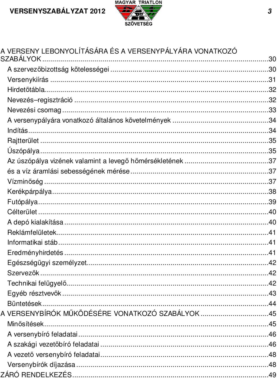 ..37 és a víz áramlási sebességének mérése...37 Vízminőség...37 Kerékpárpálya...38 Futópálya...39 Célterület...40 A depó kialakítása...40 Reklámfelületek...41 Informatikai stáb...41 Eredményhirdetés.