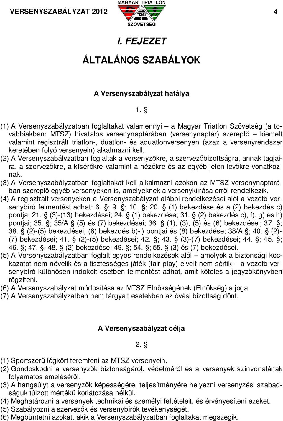 duatlon- és aquatlonversenyen (azaz a versenyrendszer keretében folyó versenyein) alkalmazni kell.