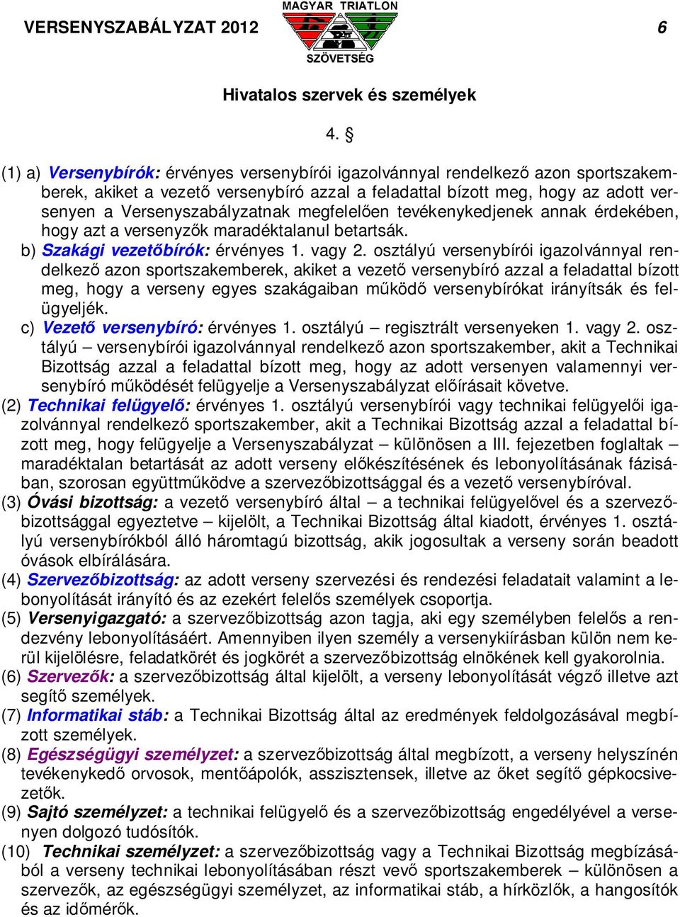 megfelelően tevékenykedjenek annak érdekében, hogy azt a versenyzők maradéktalanul betartsák. b) Szakági vezetőbírók: érvényes 1. vagy 2.