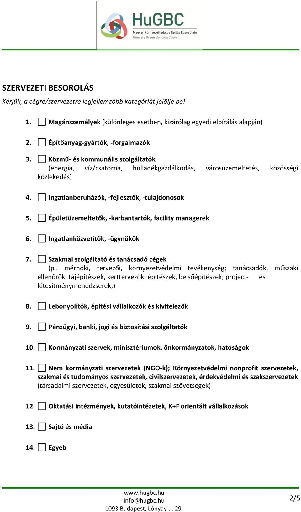 Épületüzemeltetők, -karbantartók, facility managerek 6. Ingatlanközvetítők, -ügynökök 7. Szakmai szolgáltató és tanácsadó cégek (pl.