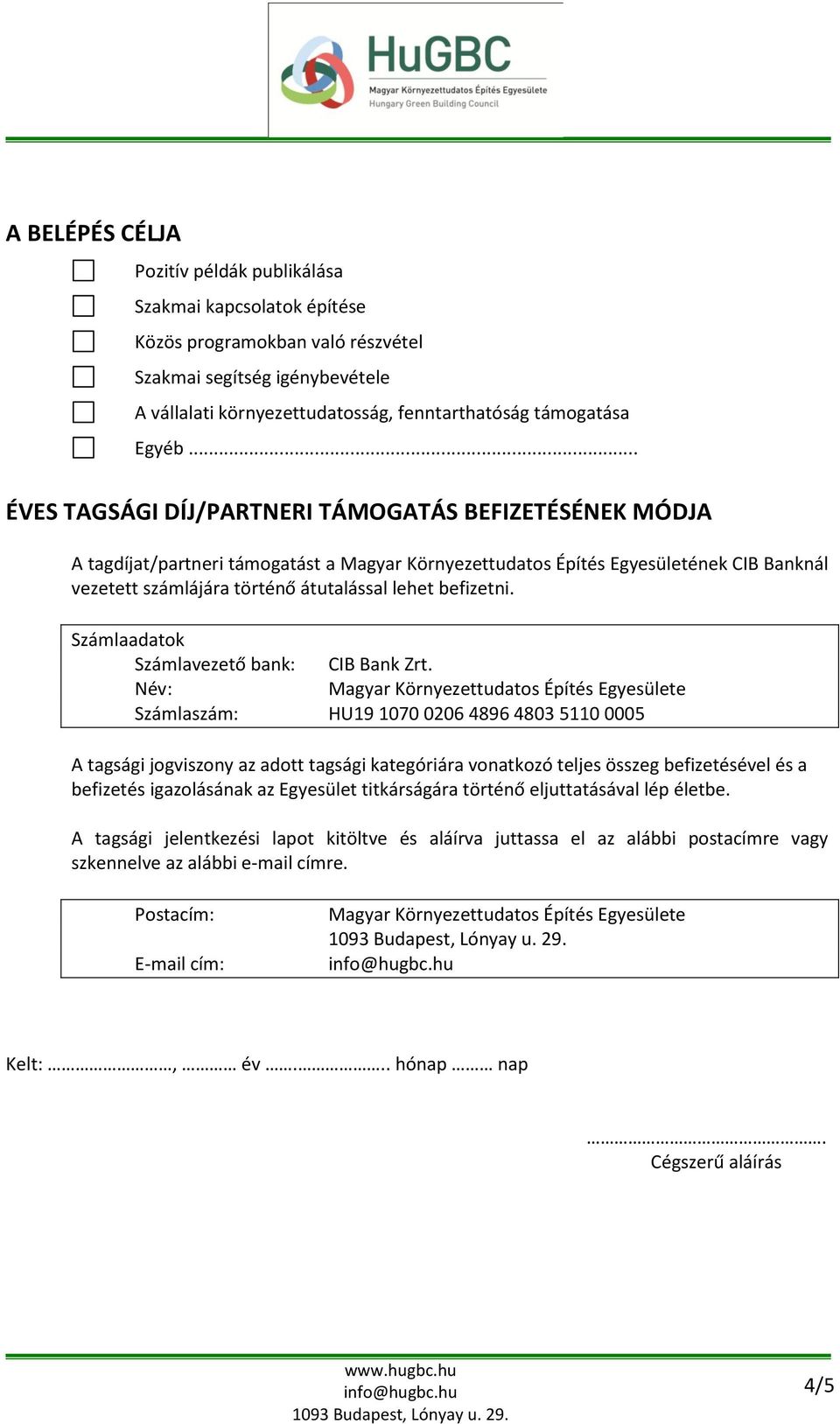 .. ÉVES TAGSÁGI DÍJ/PARTNERI TÁMOGATÁS BEFIZETÉSÉNEK MÓDJA A tagdíjat/partneri támogatást a Magyar Környezettudatos Építés Egyesületének CIB Banknál vezetett számlájára történő átutalással lehet