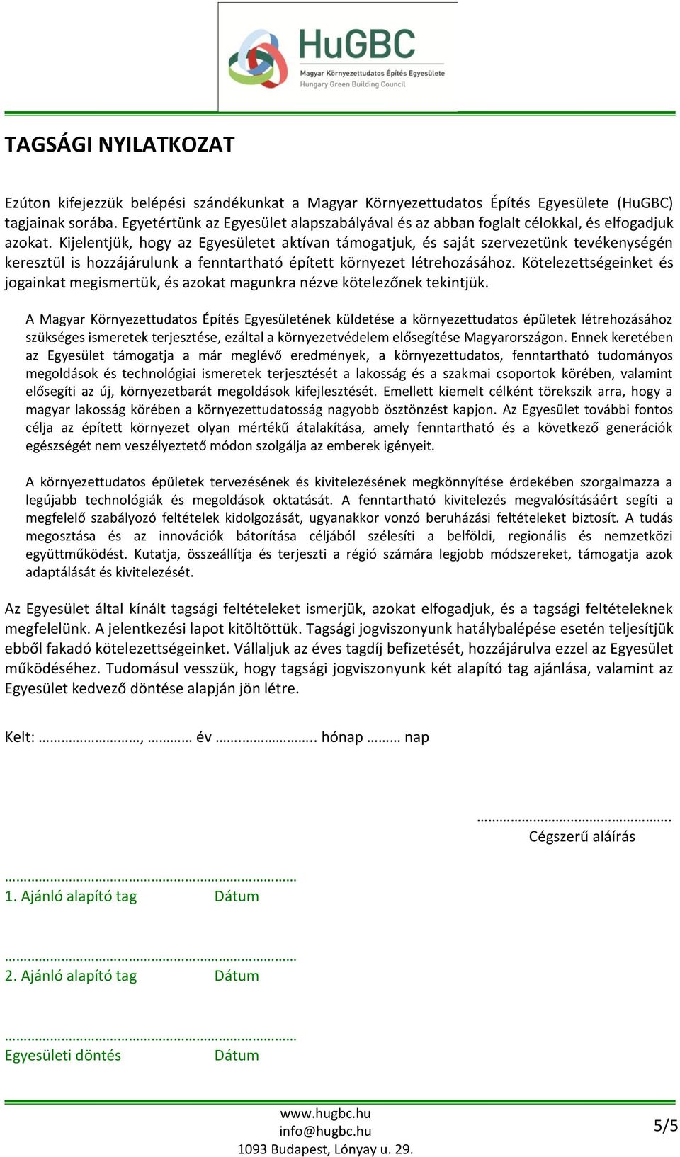 Kijelentjük, hogy az Egyesületet aktívan támogatjuk, és saját szervezetünk tevékenységén keresztül is hozzájárulunk a fenntartható épített környezet létrehozásához.