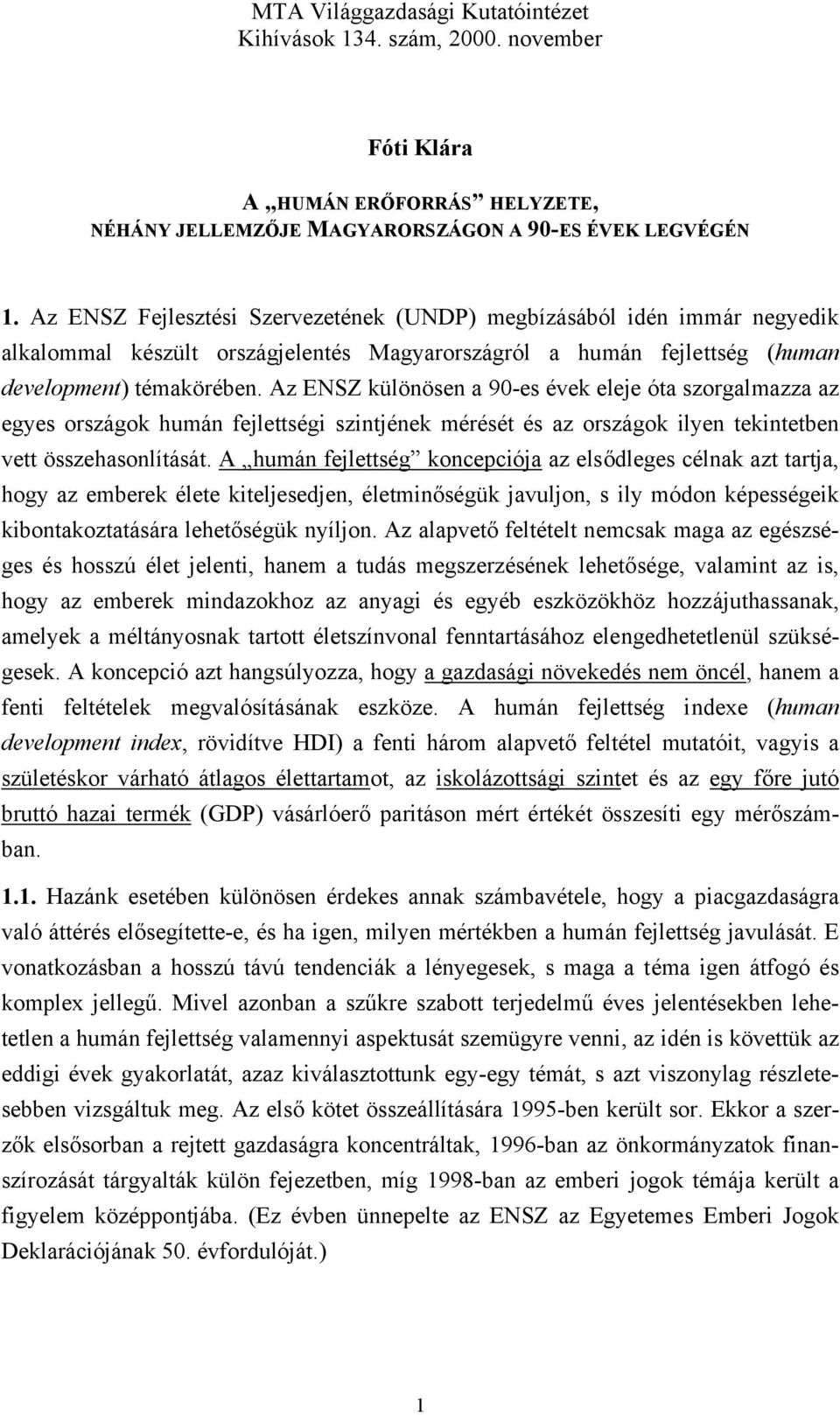 Az ENSZ különösen a 90-es évek eleje óta szorgalmazza az egyes országok humán fejlettségi szintjének mérését és az országok ilyen tekintetben vett összehasonlítását.