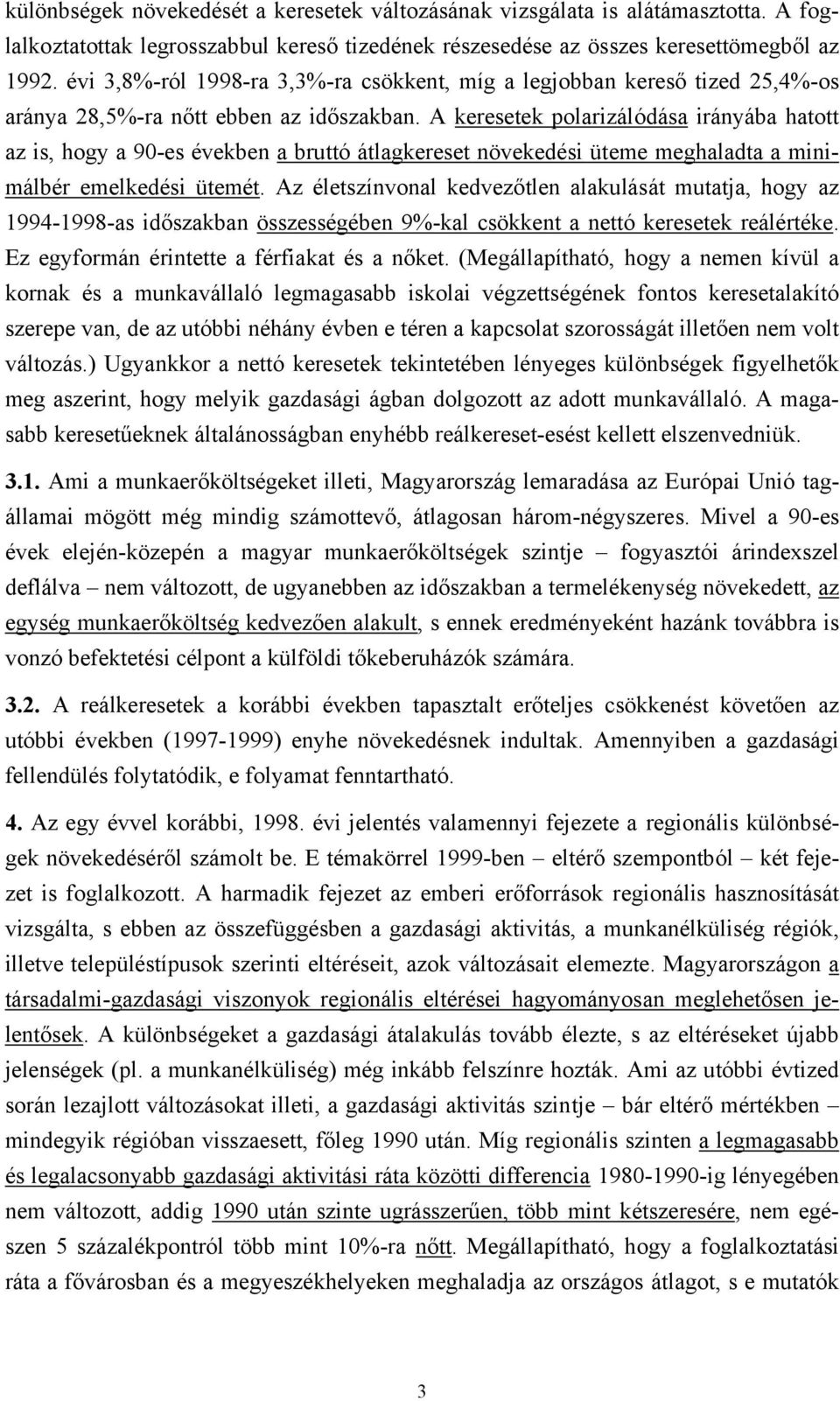 A keresetek polarizálódása irányába hatott az is, hogy a 90-es években a bruttó átlagkereset növekedési üteme meghaladta a minimálbér emelkedési ütemét.