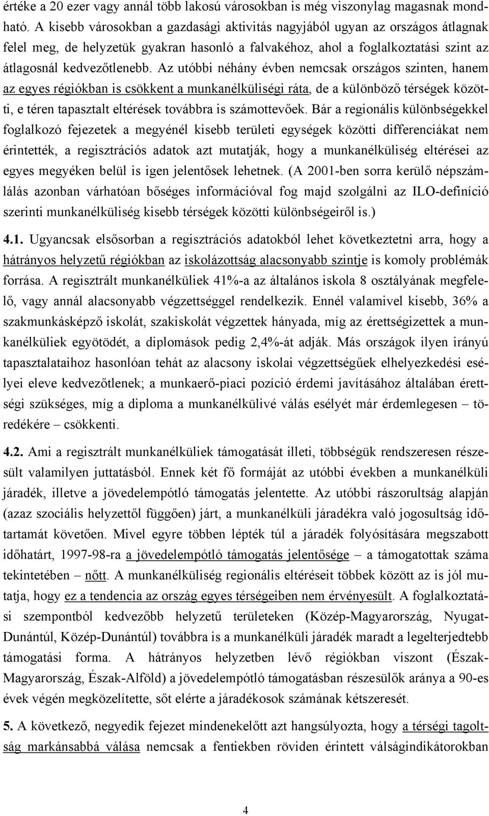 Az utóbbi néhány évben nemcsak országos szinten, hanem az egyes régiókban is csökkent a munkanélküliségi ráta, de a különböző térségek közötti, e téren tapasztalt eltérések továbbra is számottevőek.