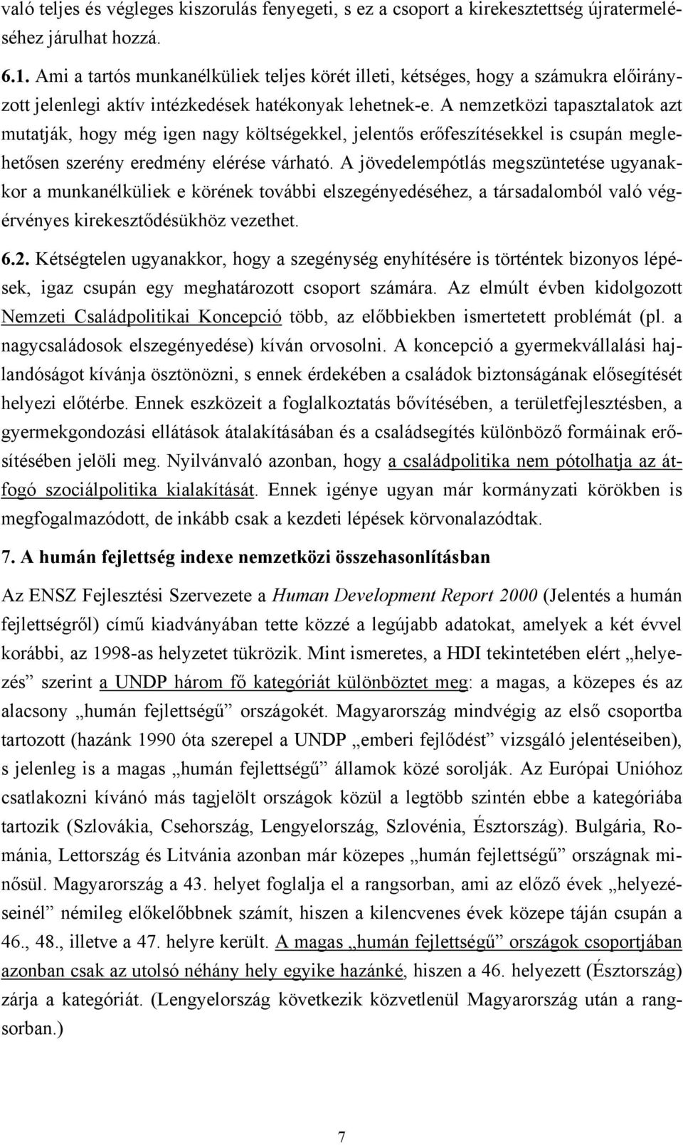 A nemzetközi tapasztalatok azt mutatják, hogy még igen nagy költségekkel, jelentős erőfeszítésekkel is csupán meglehetősen szerény eredmény elérése várható.