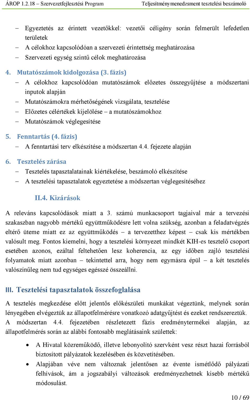 fázis) A célokhoz kapcsolódóan mutatószámok előzetes összegyűjtése a módszertani inputok alapján Mutatószámokra mérhetőségének vizsgálata, tesztelése Előzetes célértékek kijelölése a mutatószámokhoz