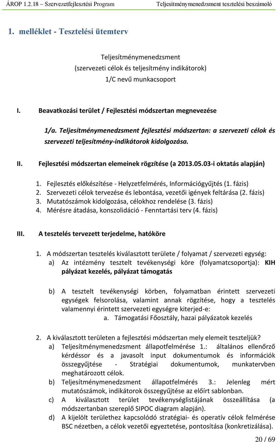 03-i oktatás alapján) 1. Fejlesztés előkészítése - Helyzetfelmérés, Információgyűjtés (1. fázis) 2. Szervezeti célok tervezése és lebontása, vezetői igények feltárása (2. fázis) 3.