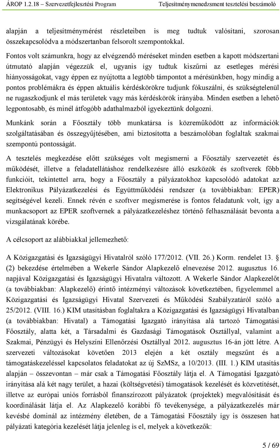 nyújtotta a legtöbb támpontot a mérésünkben, hogy mindig a pontos problémákra és éppen aktuális kérdéskörökre tudjunk fókuszálni, és szükségtelenül ne rugaszkodjunk el más területek vagy más