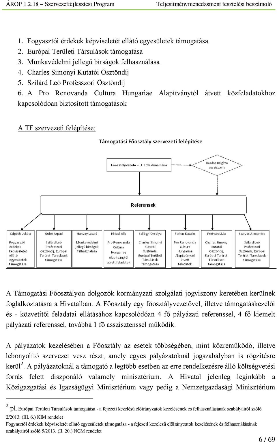 A Pro Renovanda Cultura Hungariae Alapítványtól átvett közfeladatokhoz kapcsolódóan biztosított támogatások A TF szervezeti felépítése: A Támogatási Főosztályon dolgozók kormányzati szolgálati