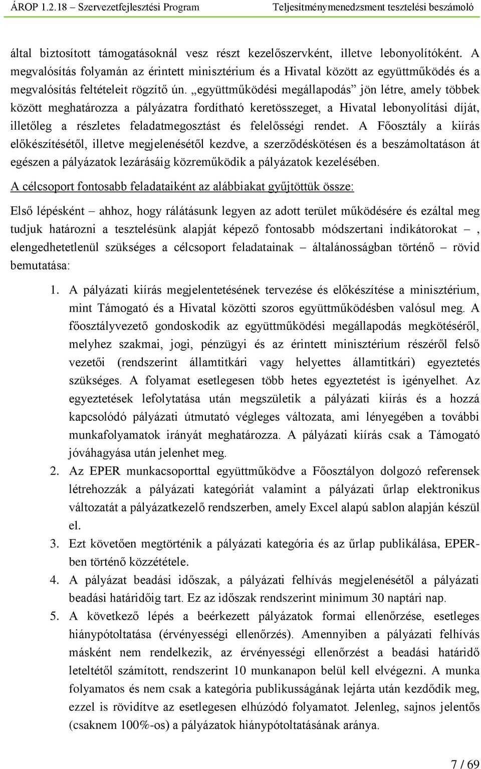 együttműködési megállapodás jön létre, amely többek között meghatározza a pályázatra fordítható keretösszeget, a Hivatal lebonyolítási díját, illetőleg a részletes feladatmegosztást és felelősségi