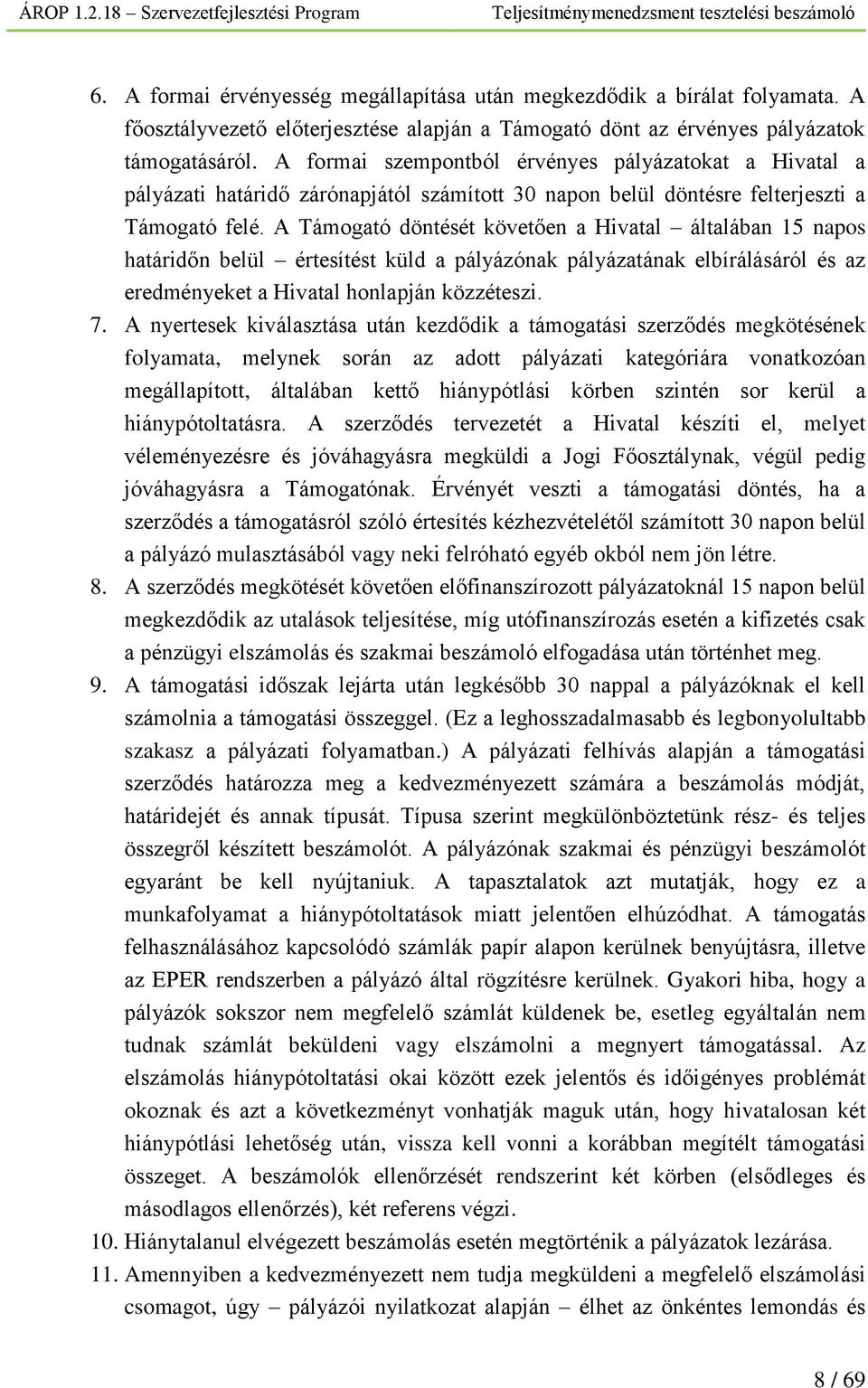 A formai szempontból érvényes pályázatokat a Hivatal a pályázati határidő zárónapjától számított 30 napon belül döntésre felterjeszti a Támogató felé.