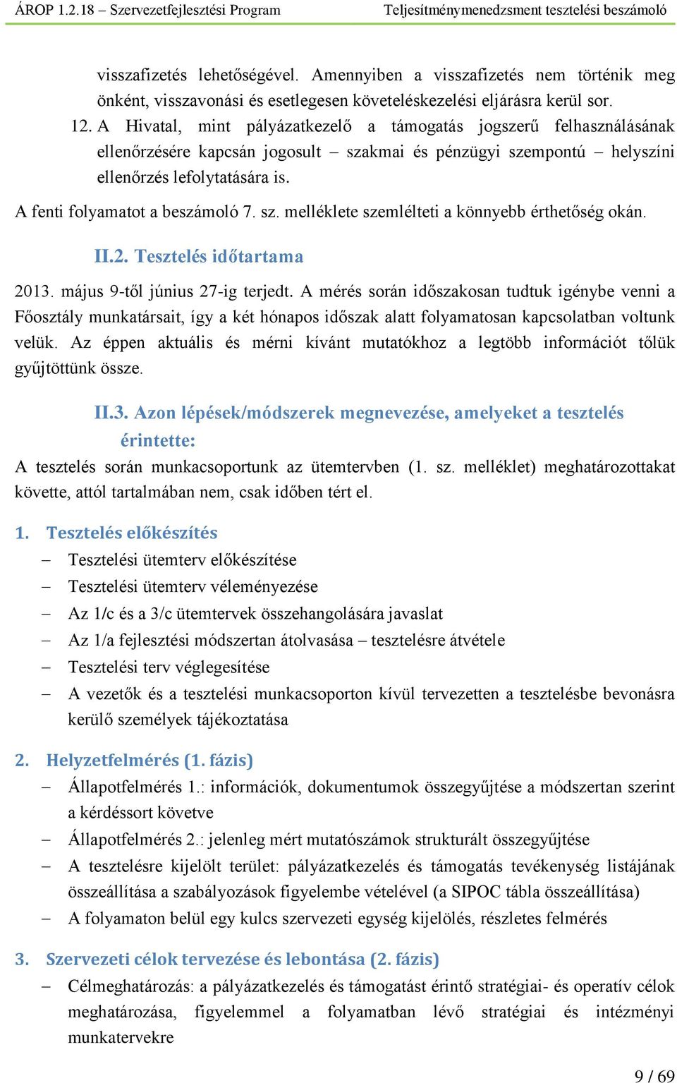 A fenti folyamatot a beszámoló 7. sz. melléklete szemlélteti a könnyebb érthetőség okán. II.2. Tesztelés időtartama 2013. május 9-től június 27-ig terjedt.