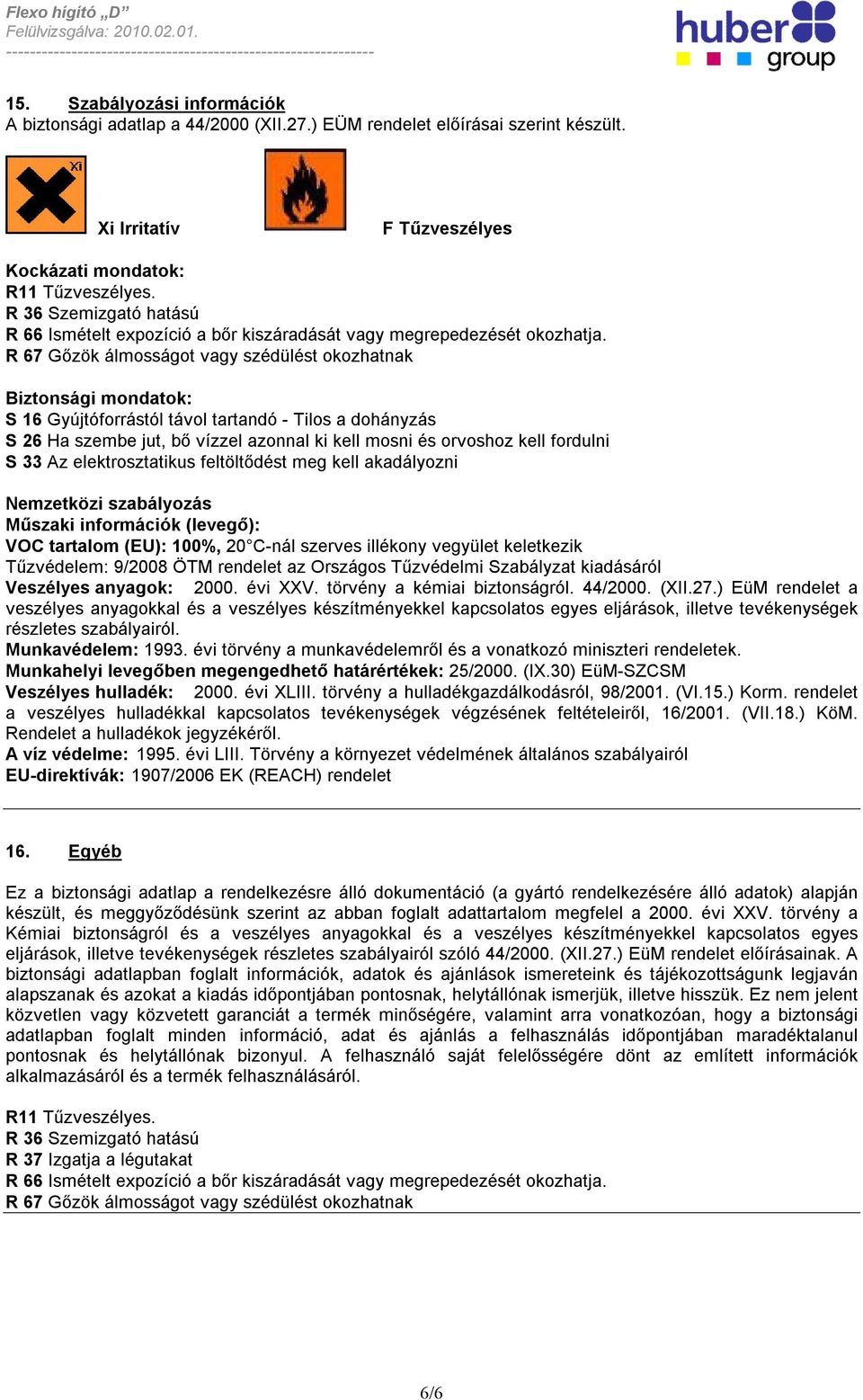 R 67 Gőzök álmosságot vagy szédülést okozhatnak Biztonsági mondatok: S 16 Gyújtóforrástól távol tartandó - Tilos a dohányzás S 26 Ha szembe jut, bő vízzel azonnal ki kell mosni és orvoshoz kell