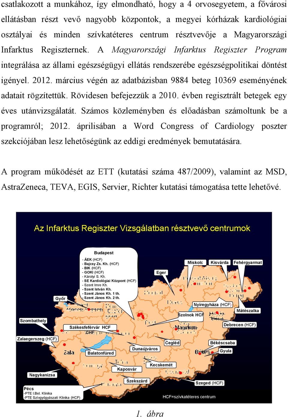 március végén az adatbázisban 9884 beteg 10369 eseményének adatait rögzítettük. Rövidesen befejezzük a 2010. évben regisztrált betegek egy éves utánvizsgálatát.