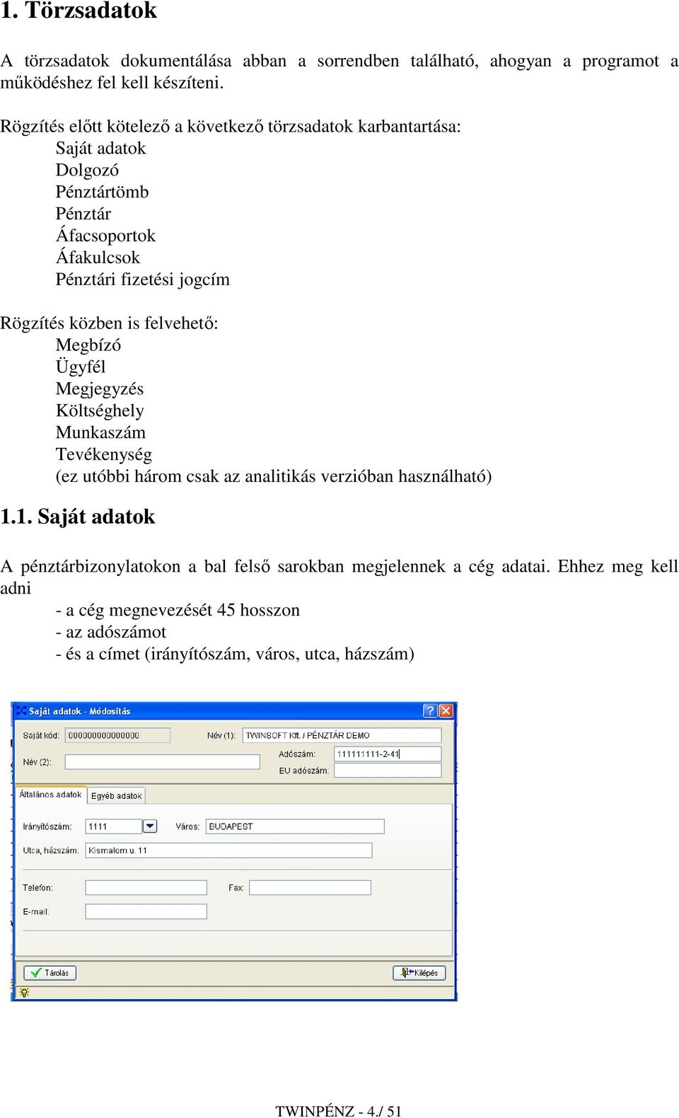 közben is felvehetı: Megbízó Ügyfél Megjegyzés Költséghely Munkaszám Tevékenység (ez utóbbi három csak az analitikás verzióban használható) 1.