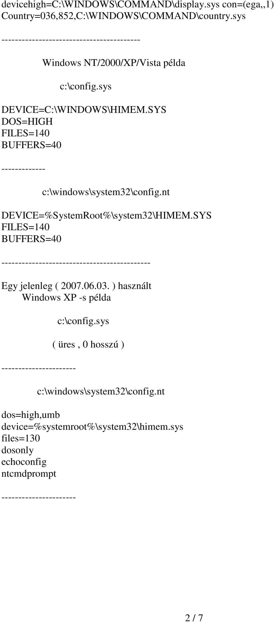 SYS DOS=HIGH BUFFERS=40 ------------- c:\windows\system32\config.nt DEVICE=%SystemRoot%\system32\HIMEM.SYS BUFFERS=40 - Egy jelenleg ( 2007.06.03.