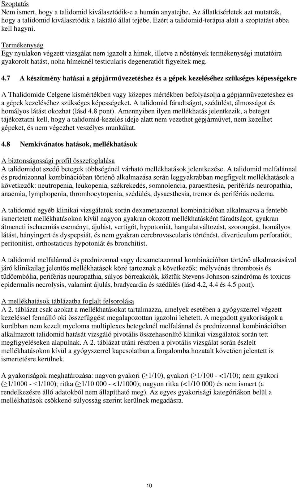 Termékenység Egy nyulakon végzett vizsgálat nem igazolt a hímek, illetve a nőstények termékenységi mutatóira gyakorolt hatást, noha hímeknél testicularis degeneratiót figyeltek meg. 4.