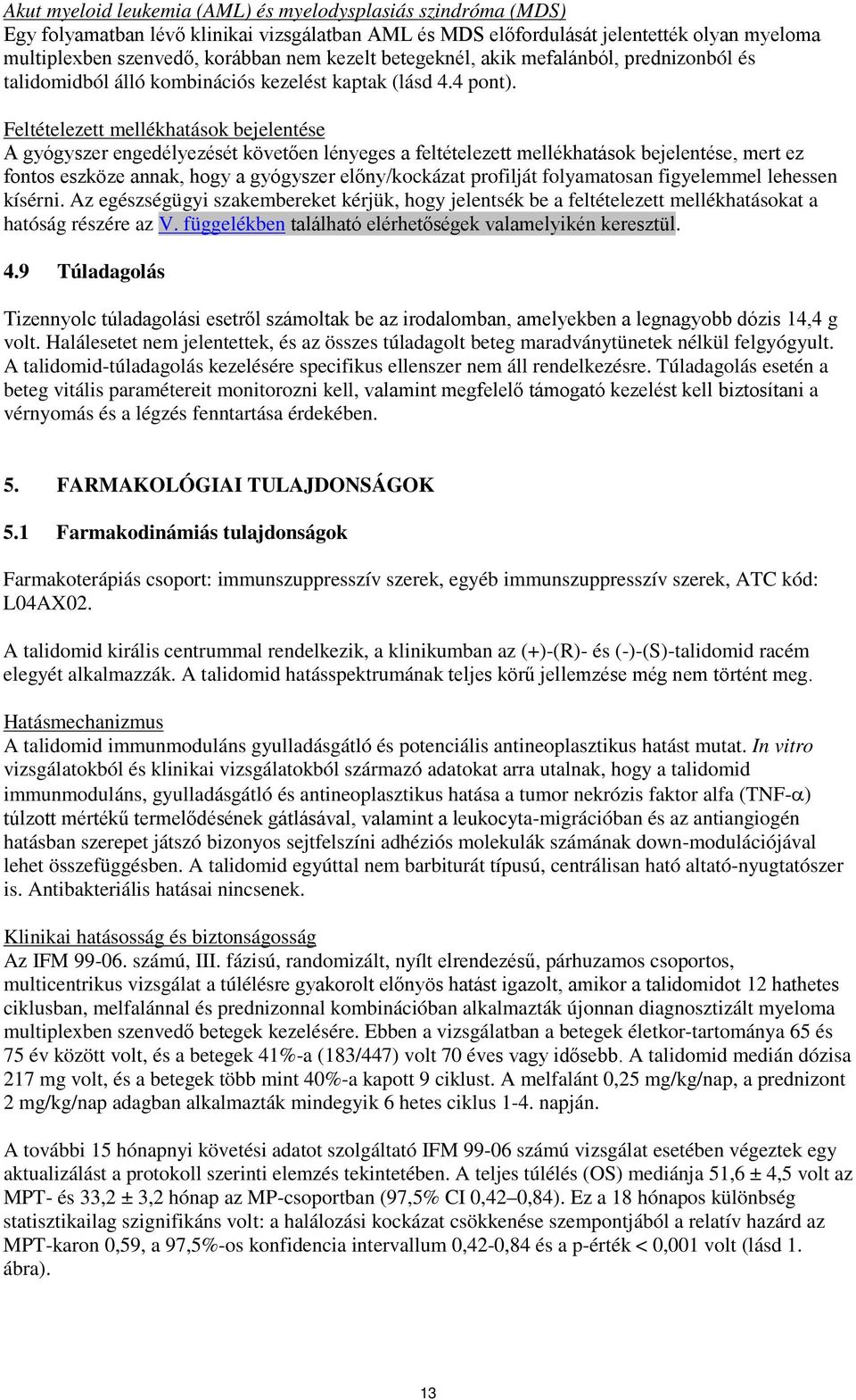 Feltételezett mellékhatások bejelentése A gyógyszer engedélyezését követően lényeges a feltételezett mellékhatások bejelentése, mert ez fontos eszköze annak, hogy a gyógyszer előny/kockázat profilját