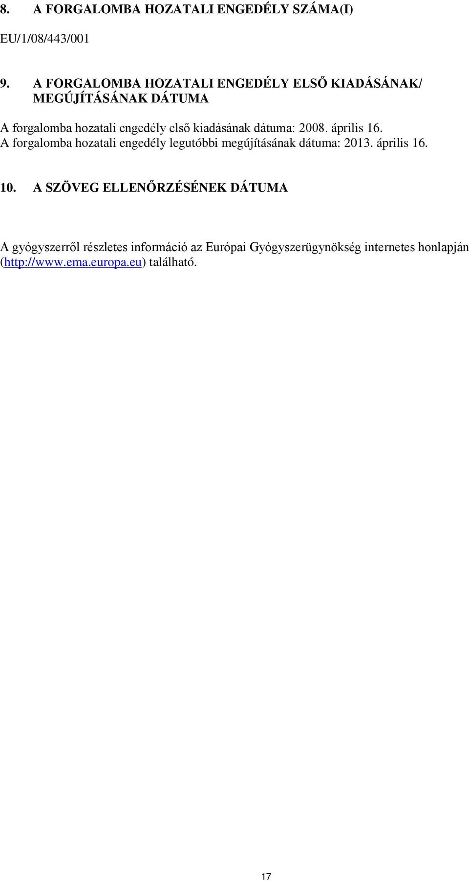 kiadásának dátuma: 2008. április 16. A forgalomba hozatali engedély legutóbbi megújításának dátuma: 2013.