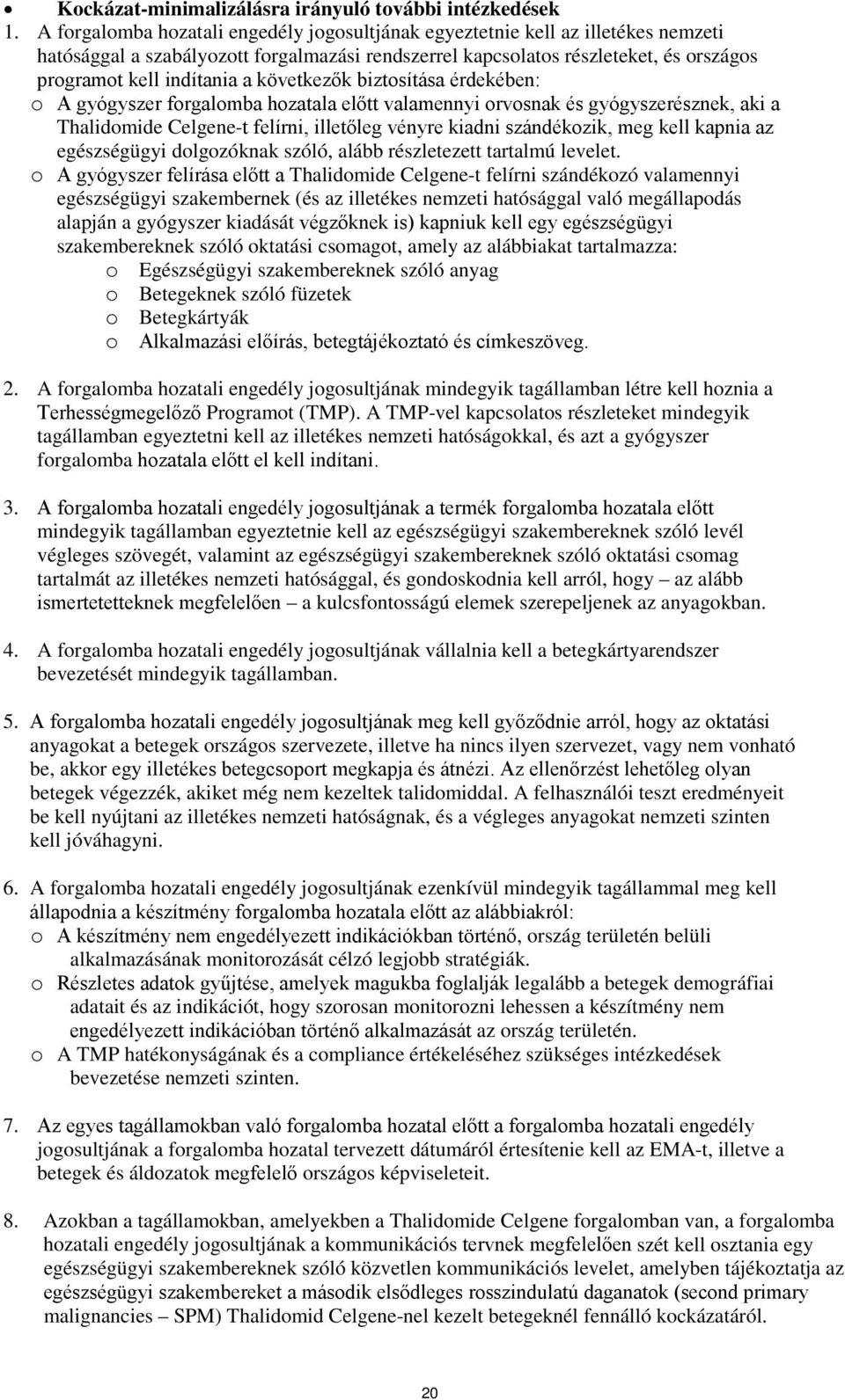 következők biztosítása érdekében: o A gyógyszer forgalomba hozatala előtt valamennyi orvosnak és gyógyszerésznek, aki a Thalidomide Celgene-t felírni, illetőleg vényre kiadni szándékozik, meg kell