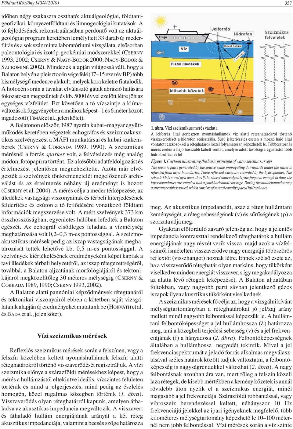 izotóp-geokémiai módszerekkel (CSERNY 1993, 2002; CSERNY & NAGY-BODOR 2000; NAGY-BODOR & SZUROMINÉ 2002).