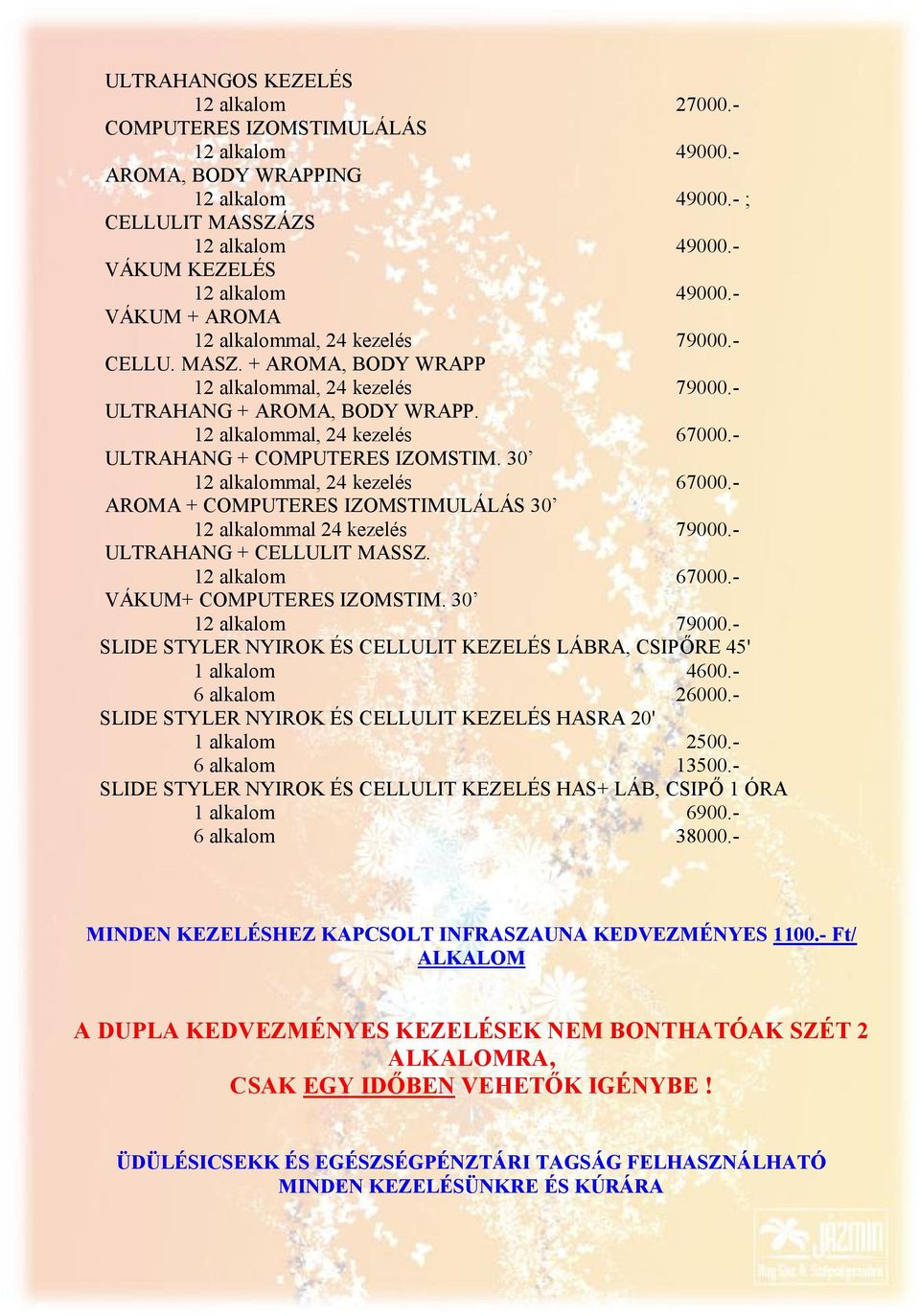 - ULTRAHANG + COMPUTERES IZOMSTIM. 30 12 alkalommal, 24 kezelés 67000.- AROMA + COMPUTERES IZOMSTIMULÁLÁS 30 12 alkalommal 24 kezelés 79000.- ULTRAHANG + CELLULIT MASSZ. 12 alkalom 67000.