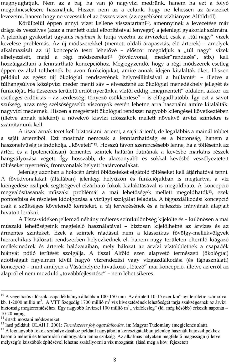 Körülbelül éppen annyi vizet kellene visszatartani 10, amennyinek a levezetése már drága és veszélyes (azaz a mentett oldal elborításával fenyeget) a jelenlegi gyakorlat számára.