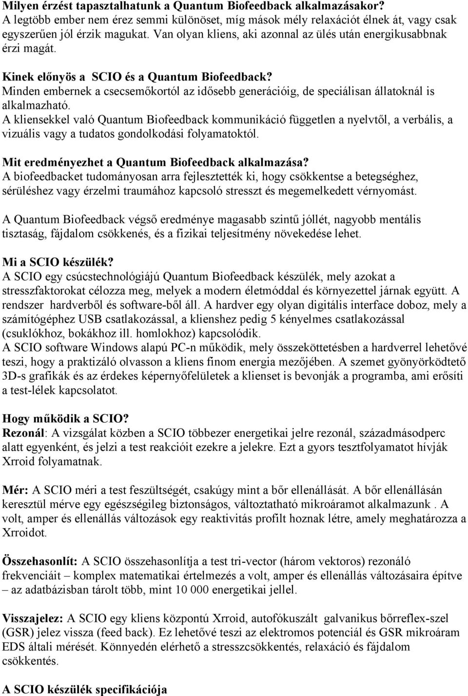 Minden embernek a csecsemőkortól az idősebb generációig, de speciálisan állatoknál is alkalmazható.