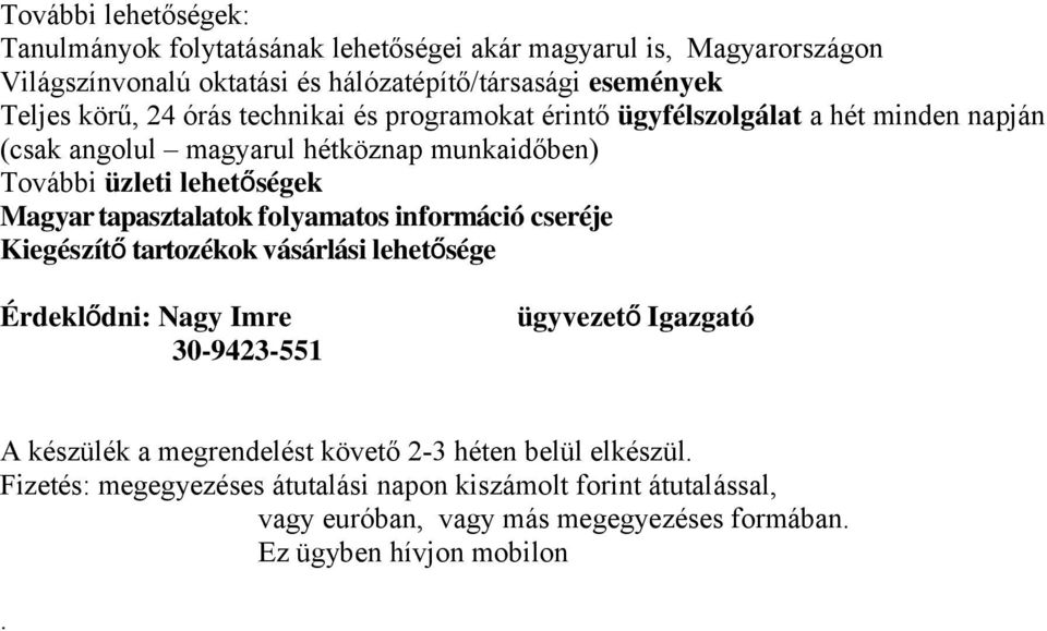 tapasztalatok folyamatos információ cseréje Kiegészít ő tartozékok vásárlási lehetősége Érdeklődni: Nagy Imre 30-9423-551 ügyvezet ő Igazgató A készülék a