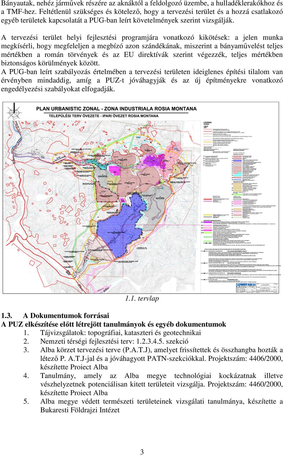 A tervezési terület helyi fejlesztési programjára vonatkozó kikötések: a jelen munka megkísérli, hogy megfeleljen a megbízó azon szándékának, miszerint a bányamővelést teljes mértékben a román