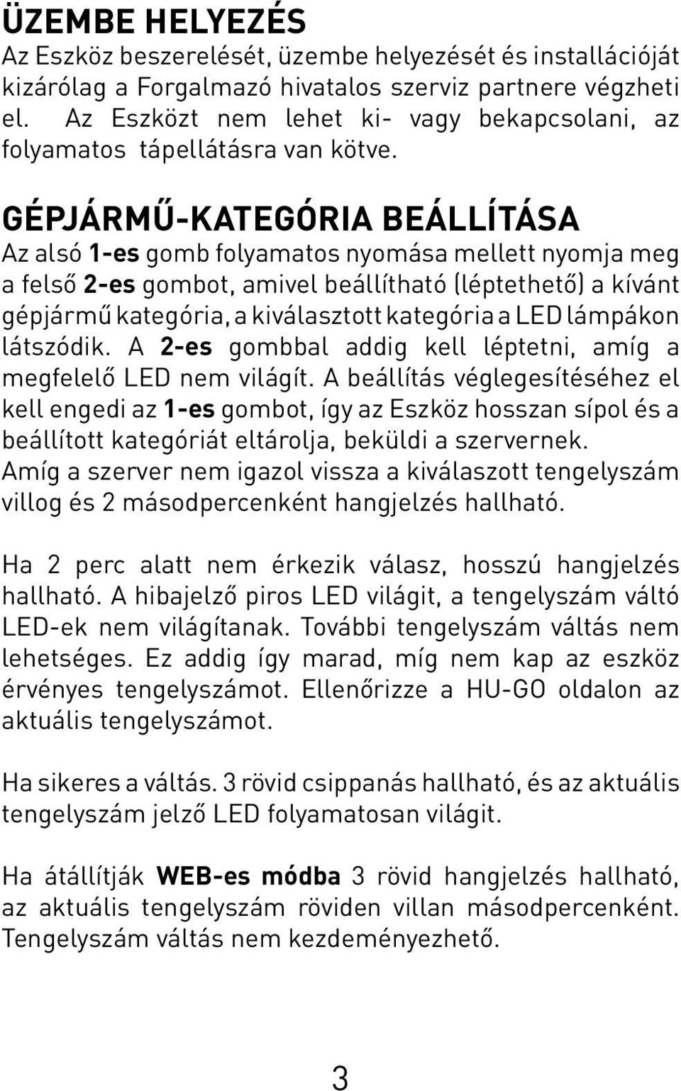 GÉPJÁRMŰ-KATEGÓRIA BEÁLLÍTÁSA Az alsó 1-es gomb folyamatos nyomása mellett nyomja meg a felső 2-es gombot, amivel beállítható (léptethető) a kívánt gépjármű kategória, a kiválasztott kategória a LED